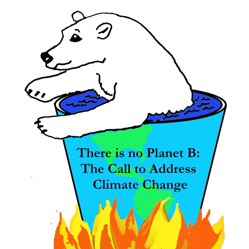 There Is No Planet B: The Call To Address Climate Change